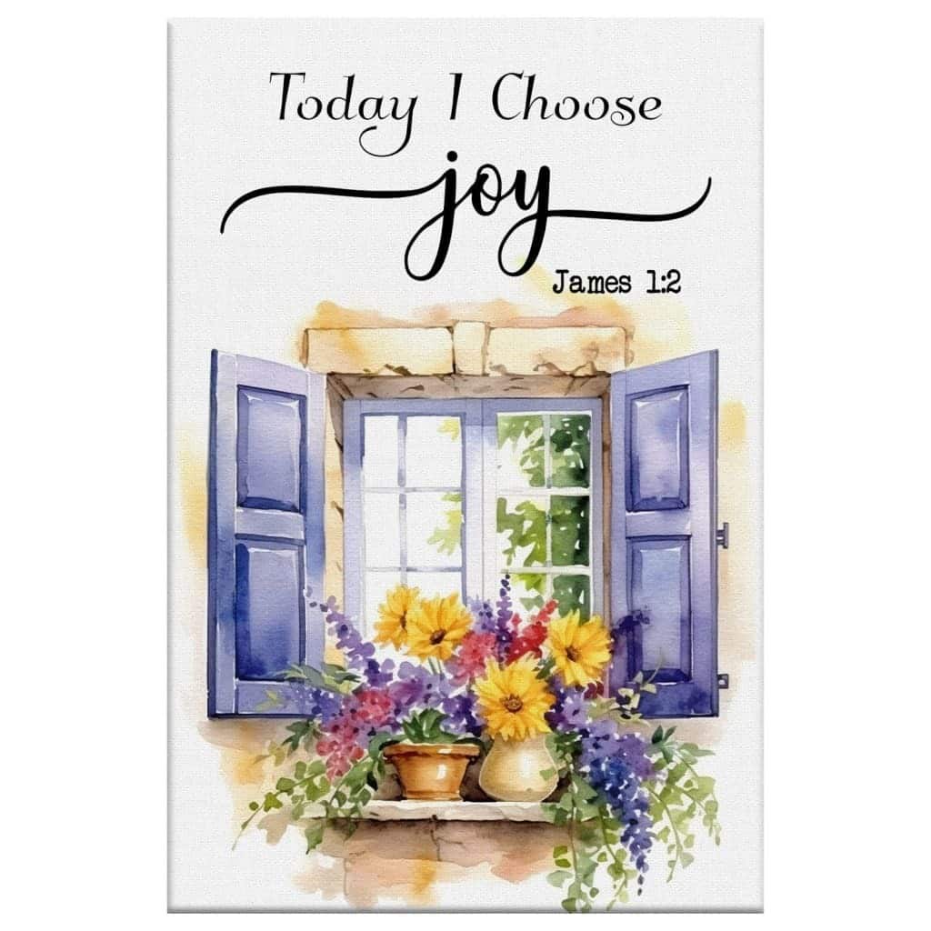 James 1:2 Today I Choose Joy Canvas Print James 1:2 Today I Choose Joy Canvas Print