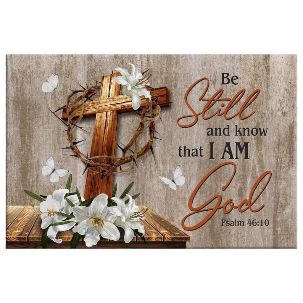 Christian Psalm 46:10 Be Still & Know That I Am God Canvas Wall Art Wooden Cross Lily Christian Psalm 46:10 Be Still & Know That I Am God Canvas Wall Art Wooden Cross Lily